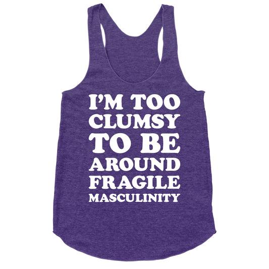 I'm Too Clumsy To Be Around Fragile Masculinity Racerback Tank