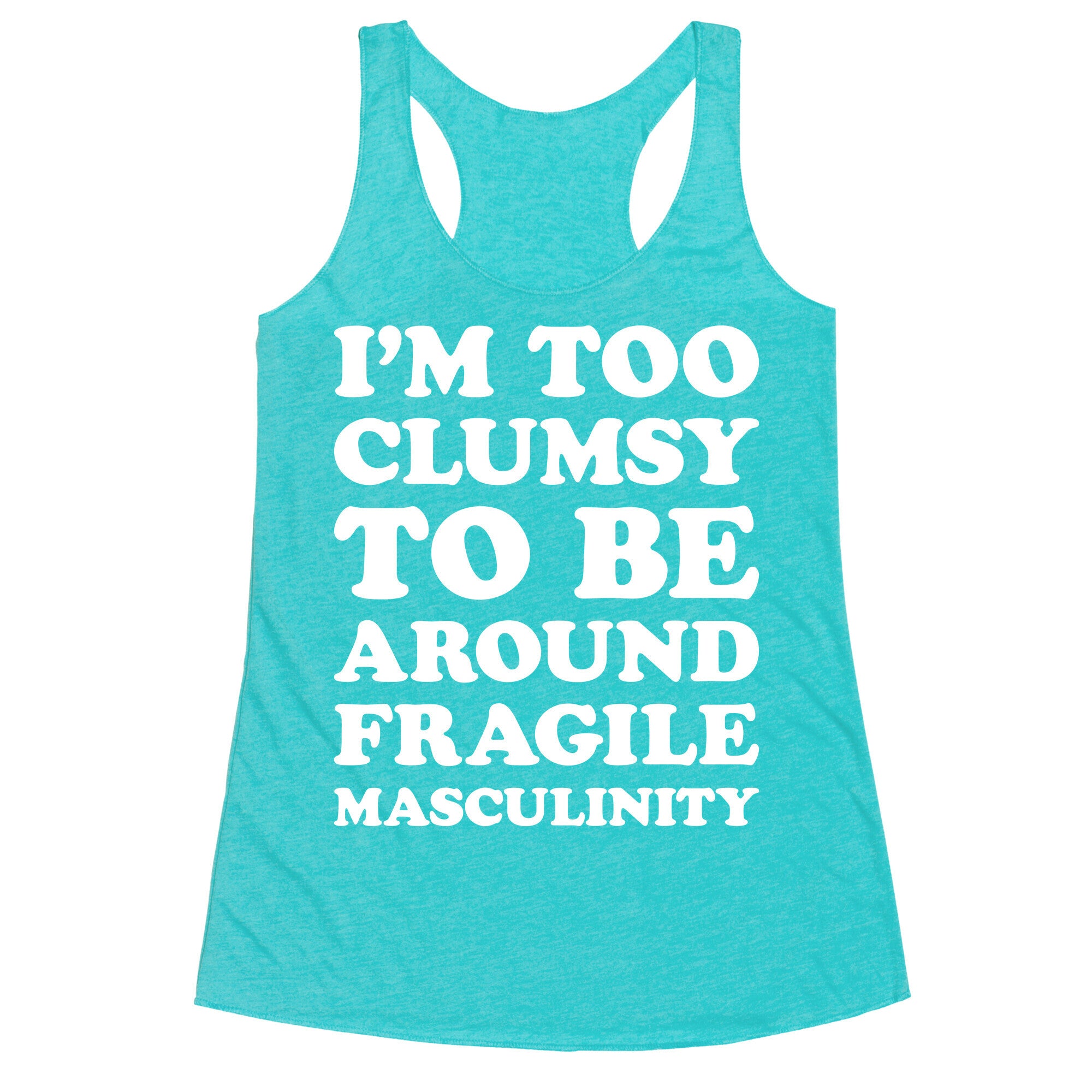 I'm Too Clumsy To Be Around Fragile Masculinity Racerback Tank