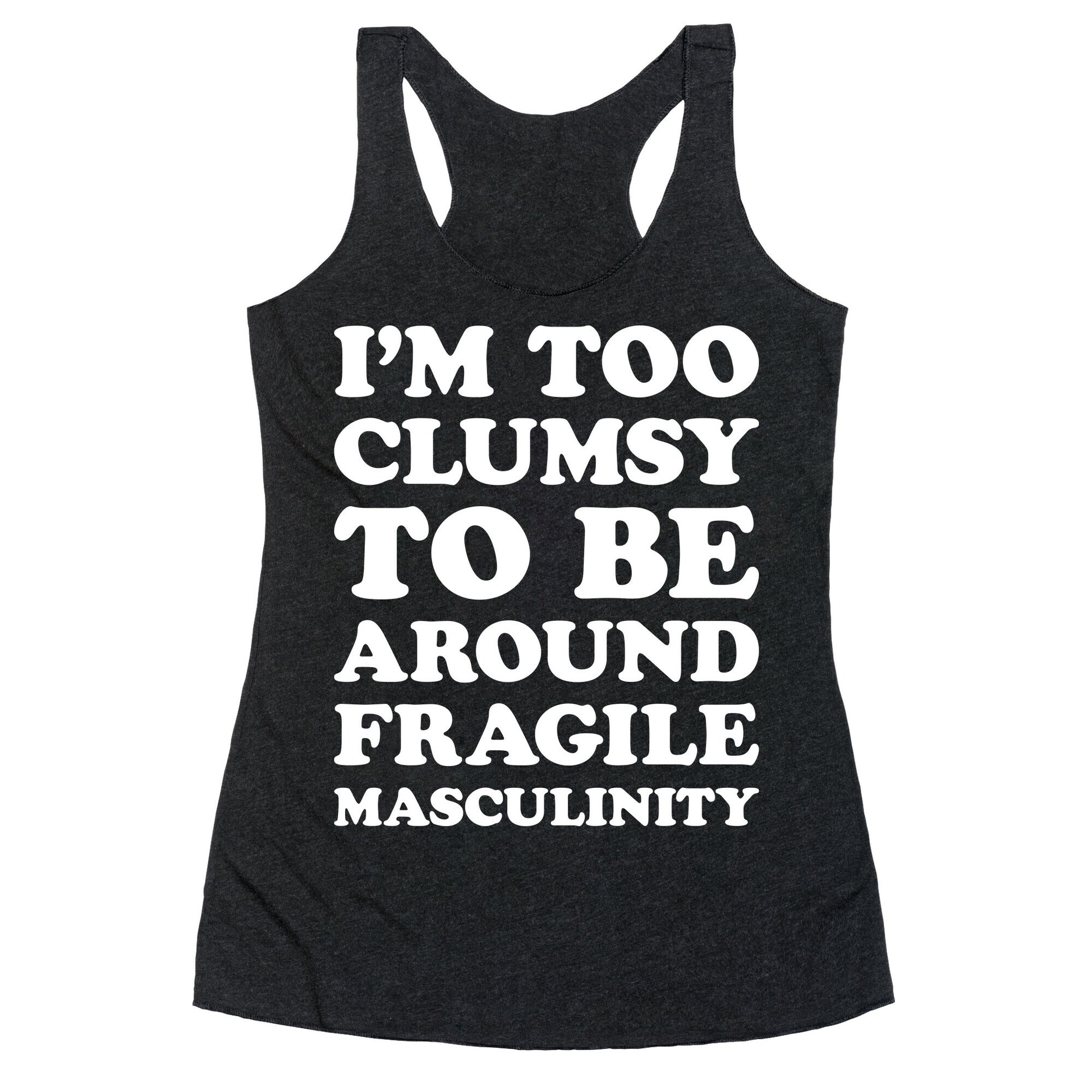 I'm Too Clumsy To Be Around Fragile Masculinity Racerback Tank