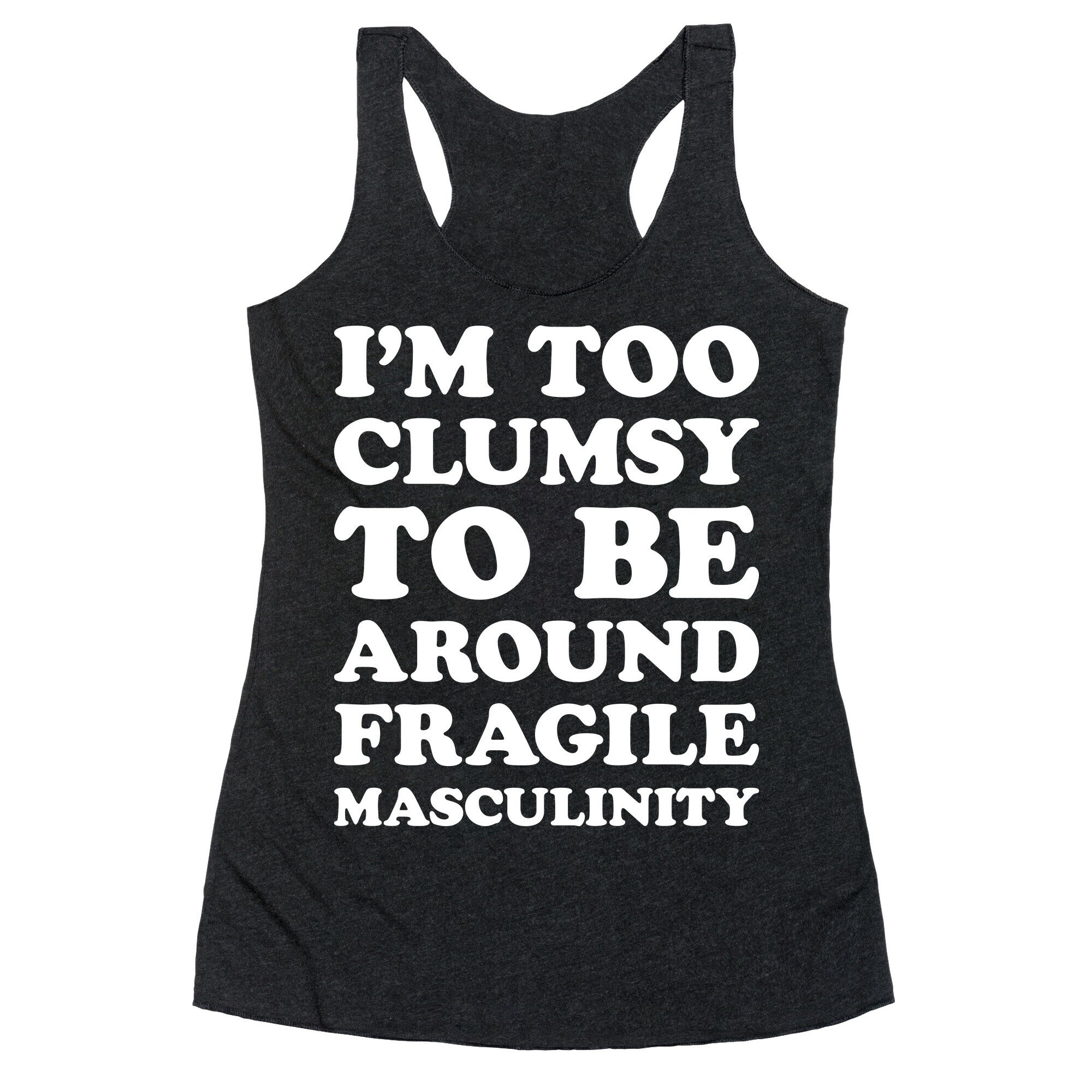 I'm Too Clumsy To Be Around Fragile Masculinity Racerback Tank