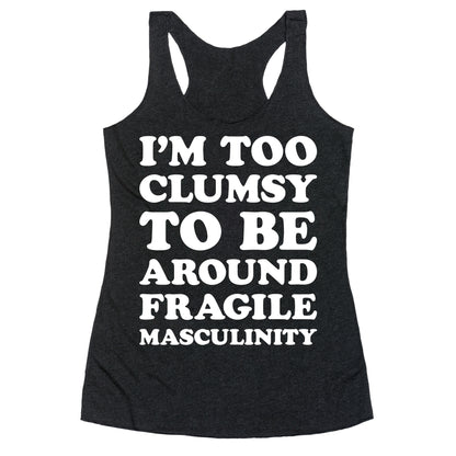 I'm Too Clumsy To Be Around Fragile Masculinity Racerback Tank
