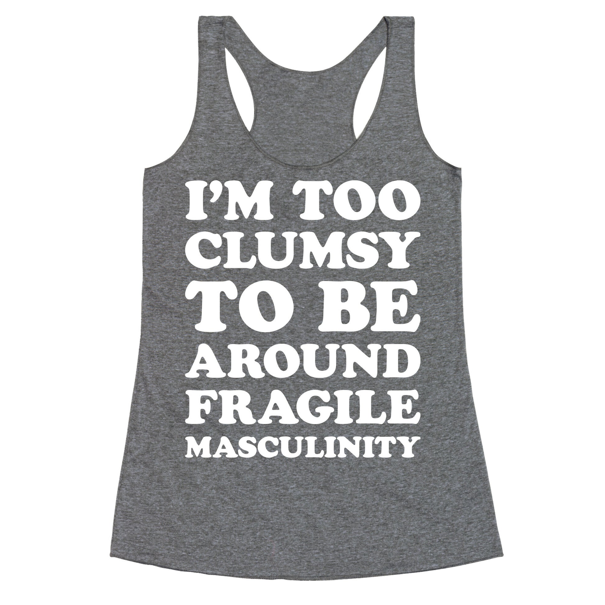 I'm Too Clumsy To Be Around Fragile Masculinity Racerback Tank