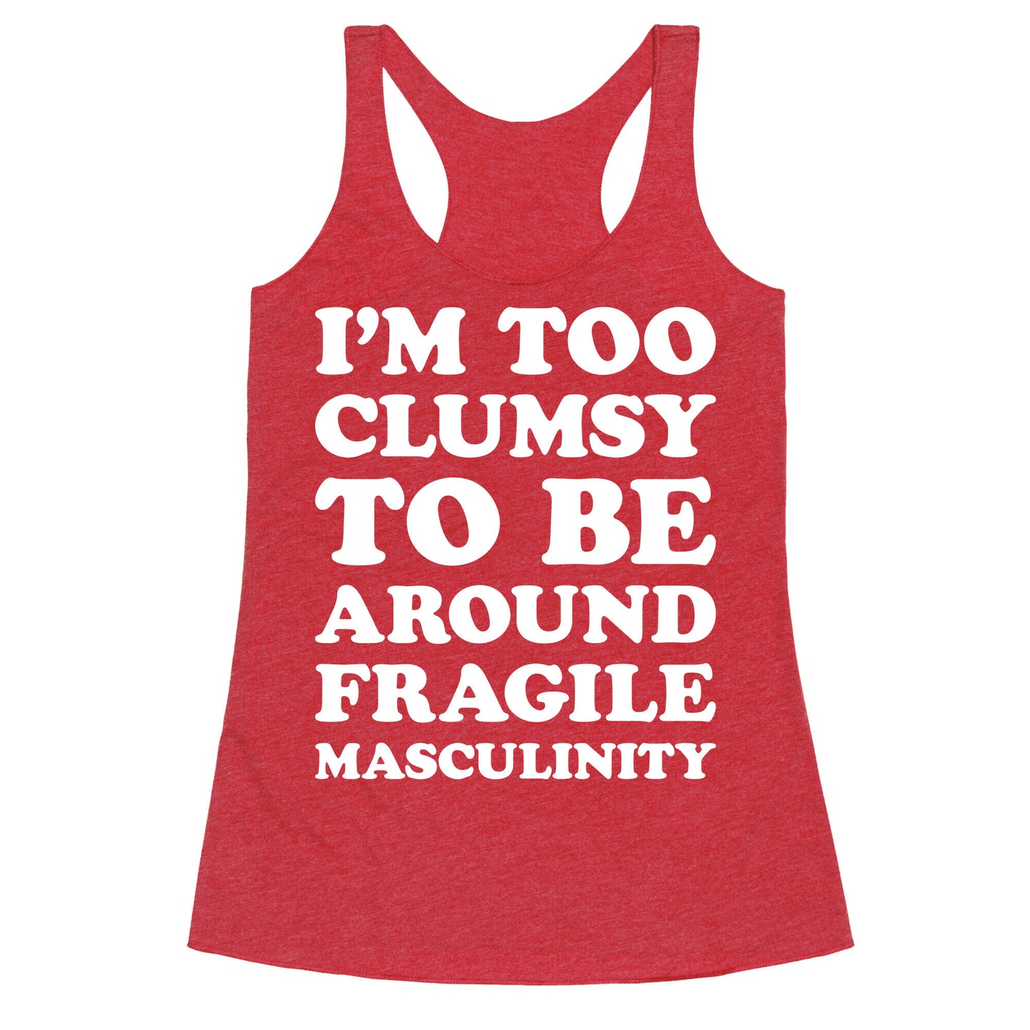 I'm Too Clumsy To Be Around Fragile Masculinity Racerback Tank