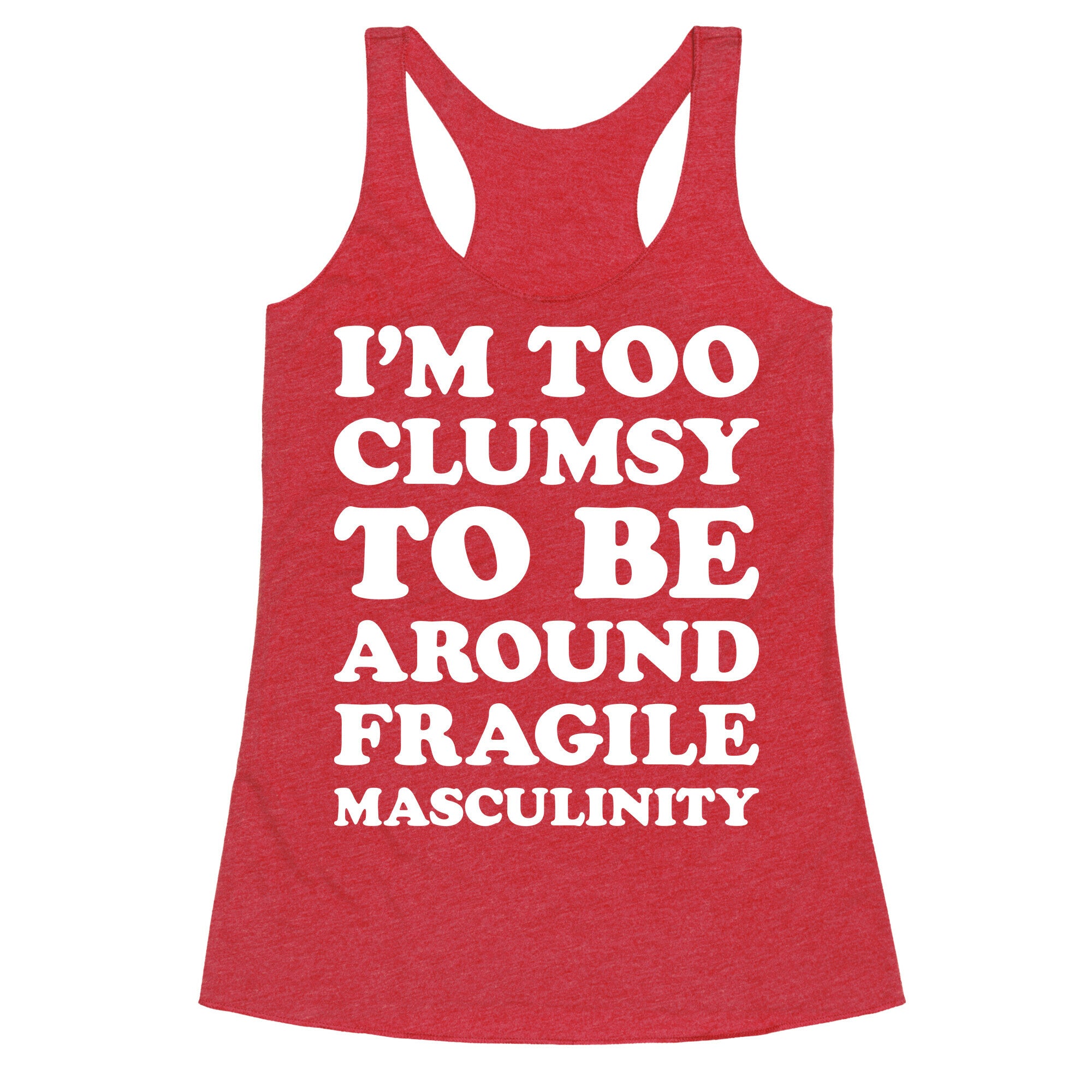 I'm Too Clumsy To Be Around Fragile Masculinity Racerback Tank