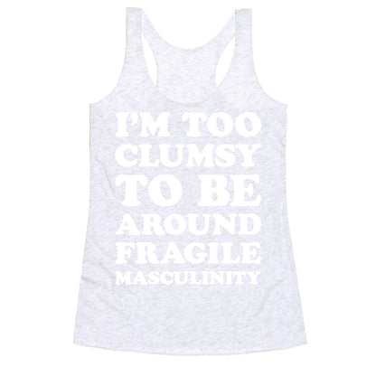 I'm Too Clumsy To Be Around Fragile Masculinity Racerback Tank