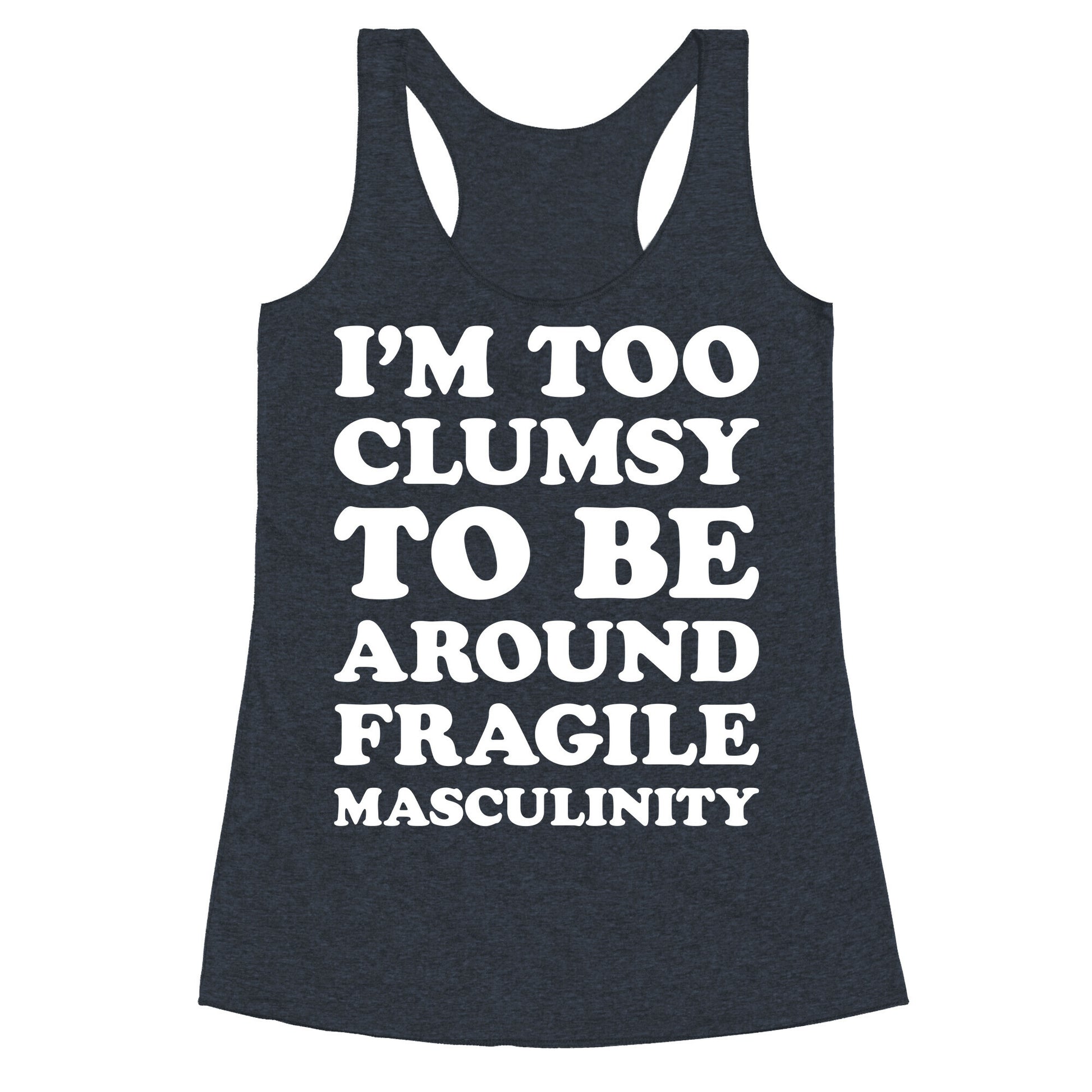 I'm Too Clumsy To Be Around Fragile Masculinity Racerback Tank