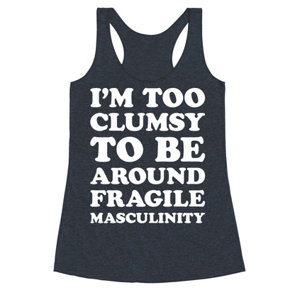 I'm Too Clumsy To Be Around Fragile Masculinity Racerback Tank