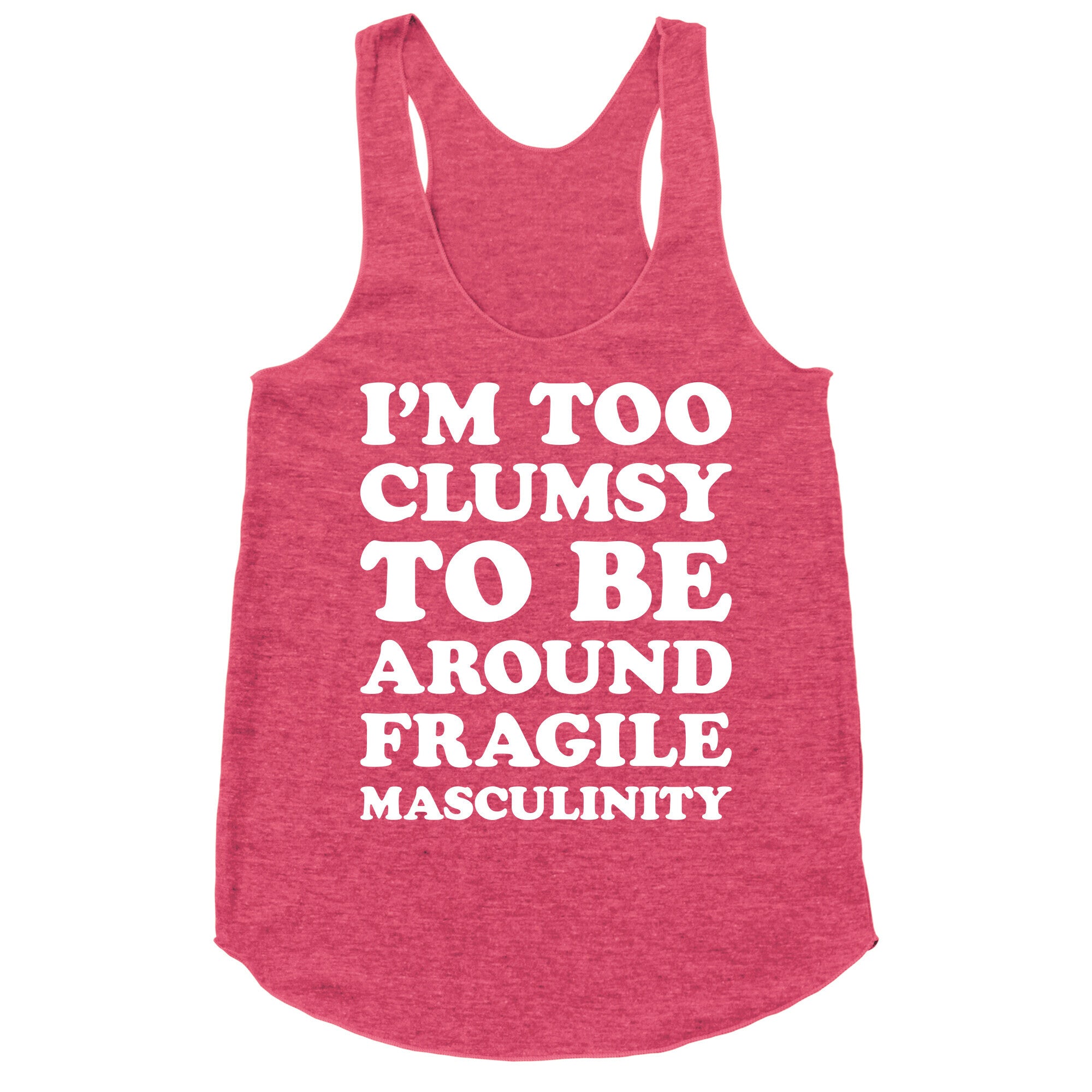 I'm Too Clumsy To Be Around Fragile Masculinity Racerback Tank