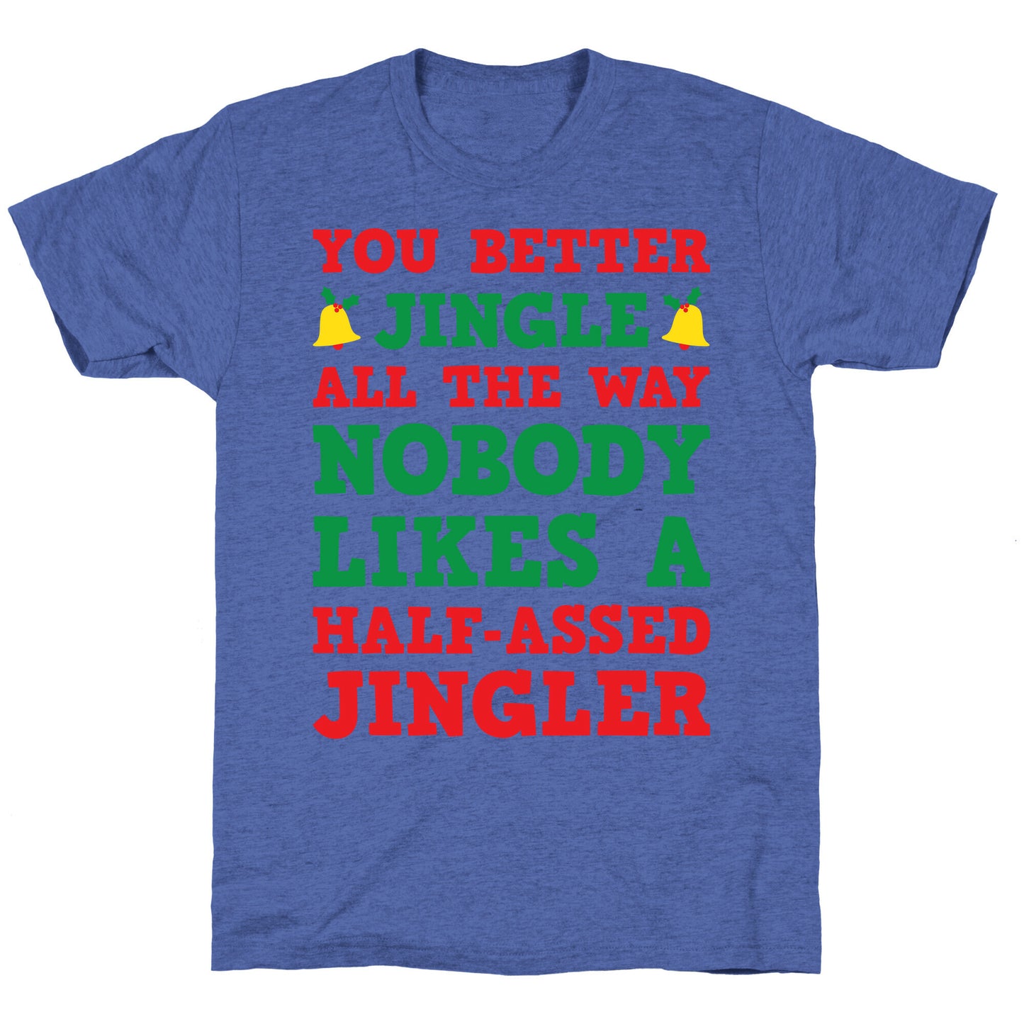 Nobody Likes A Half-Assed Jingler Unisex Triblend Tee