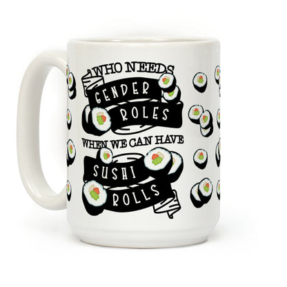 Who Needs Gender Roles When We Can Have Sushi Rolls Coffee Mug