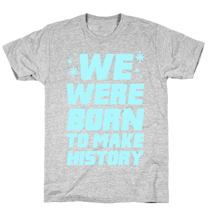 We Were Born To Make History T-Shirt