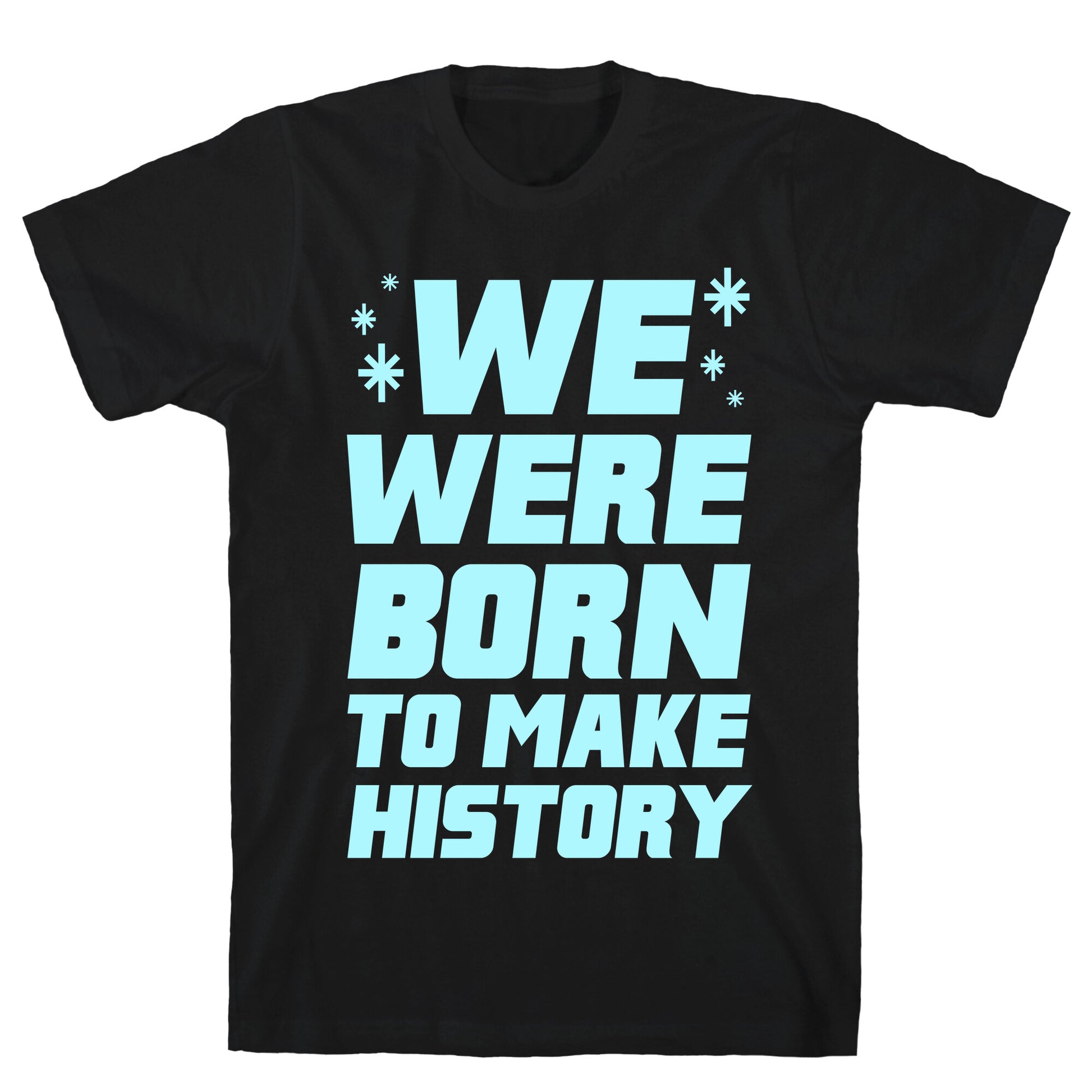 We Were Born To Make History T-Shirt