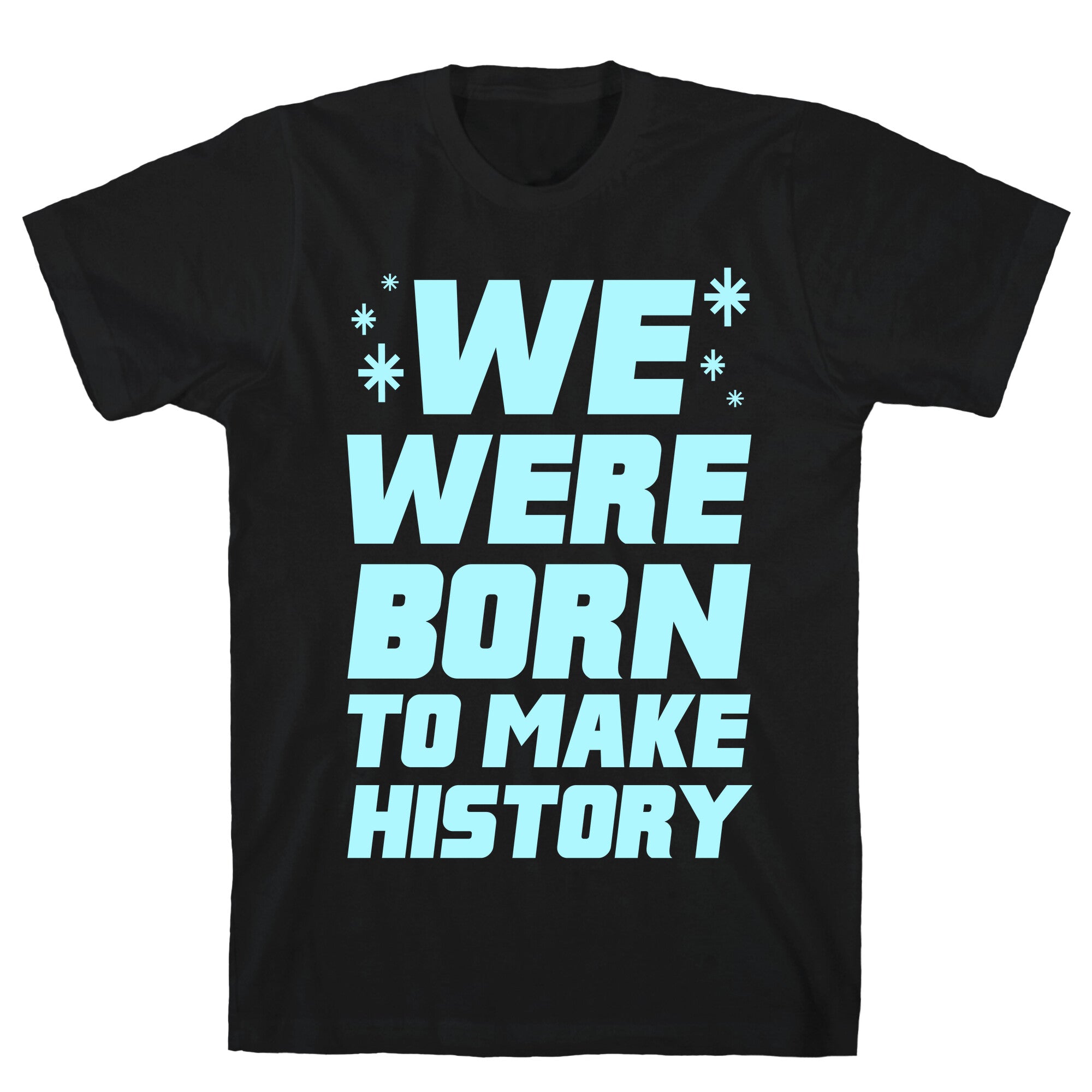 We Were Born To Make History T-Shirt