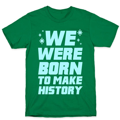 We Were Born To Make History T-Shirt