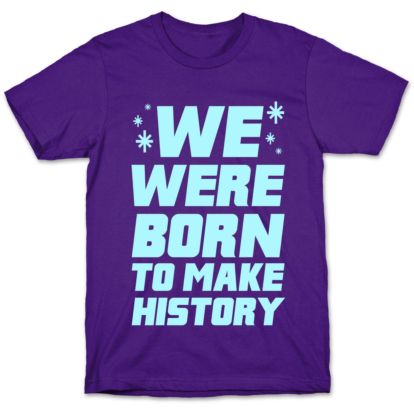 We Were Born To Make History T-Shirt