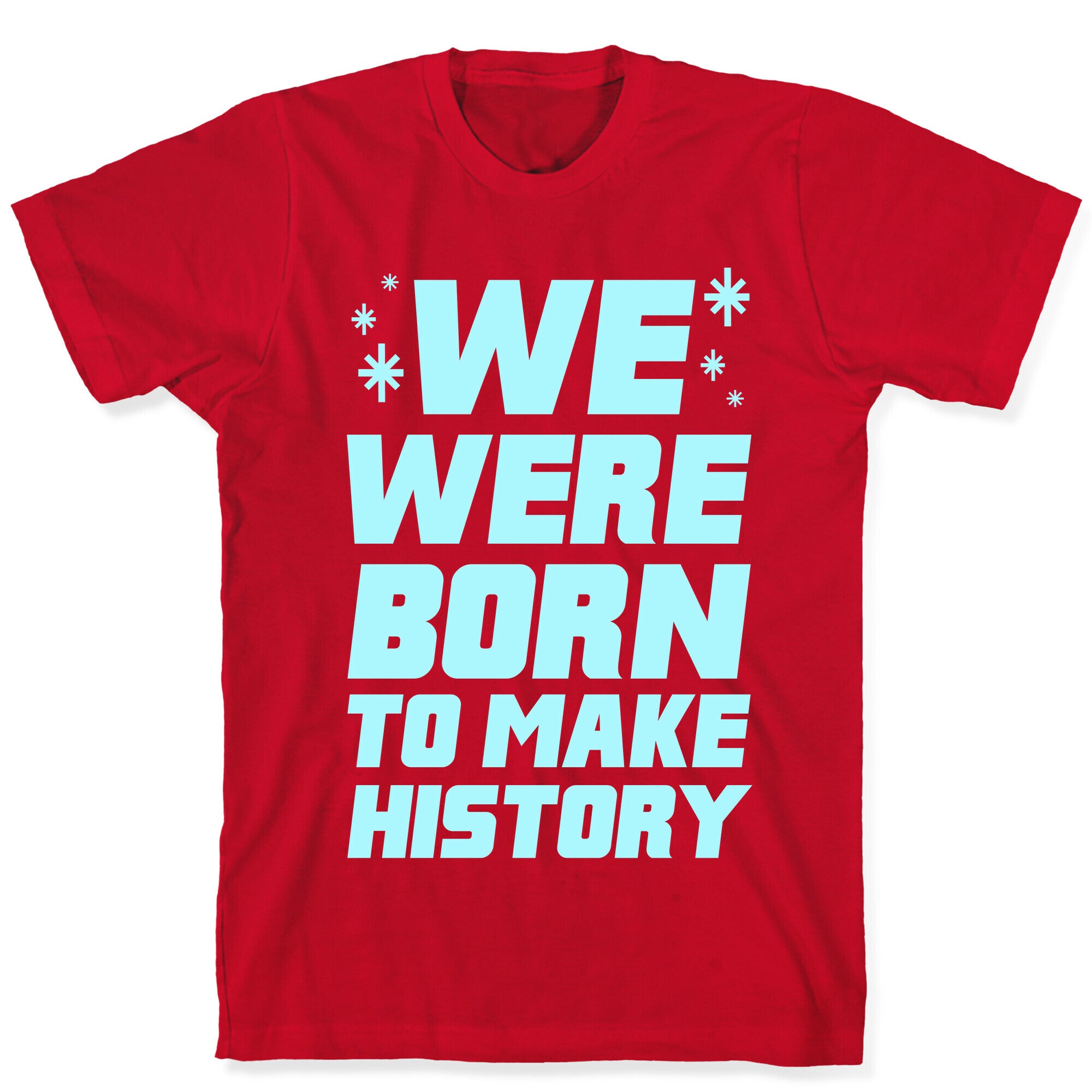 We Were Born To Make History T-Shirt
