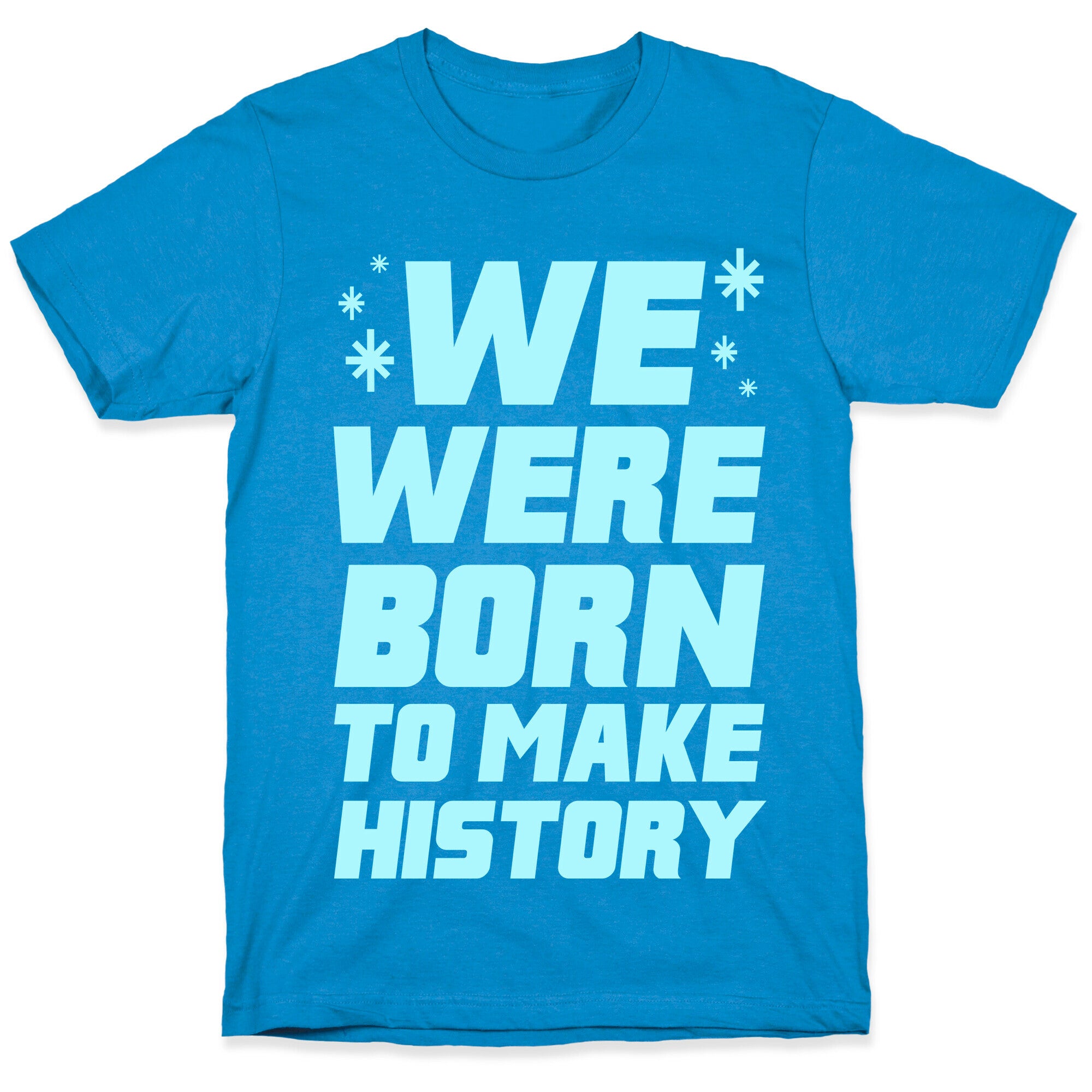 We Were Born To Make History T-Shirt