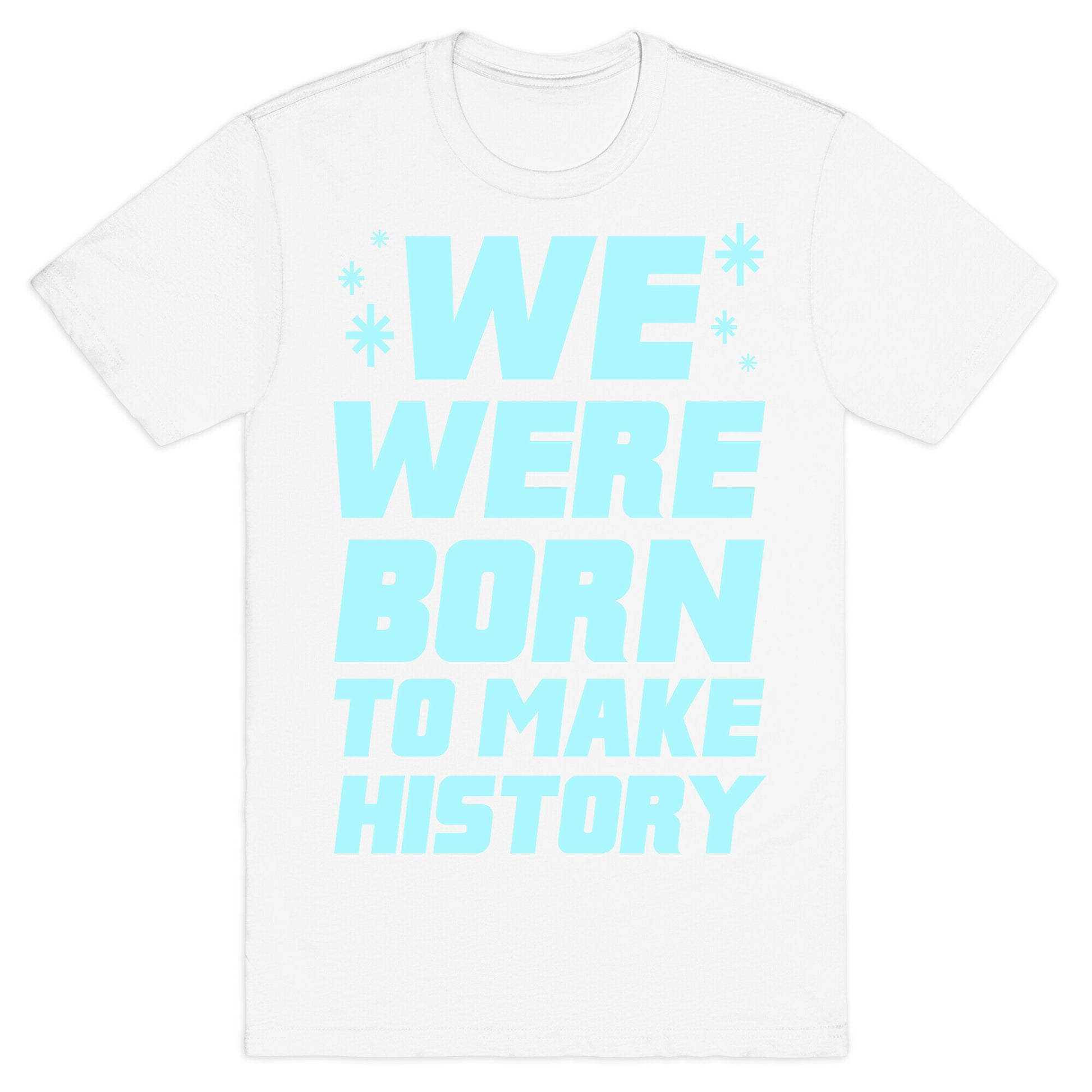We Were Born To Make History T-Shirt