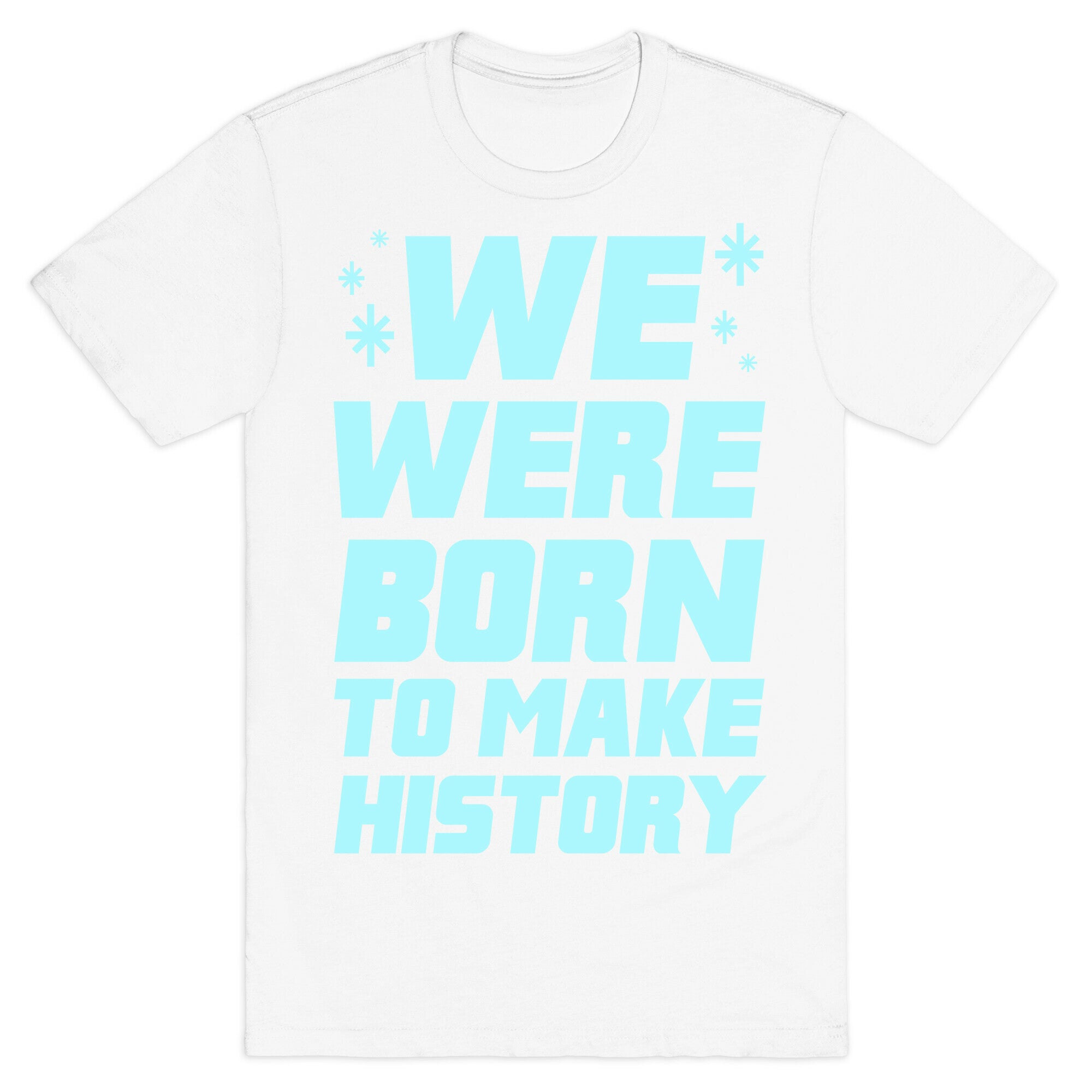 We Were Born To Make History T-Shirt