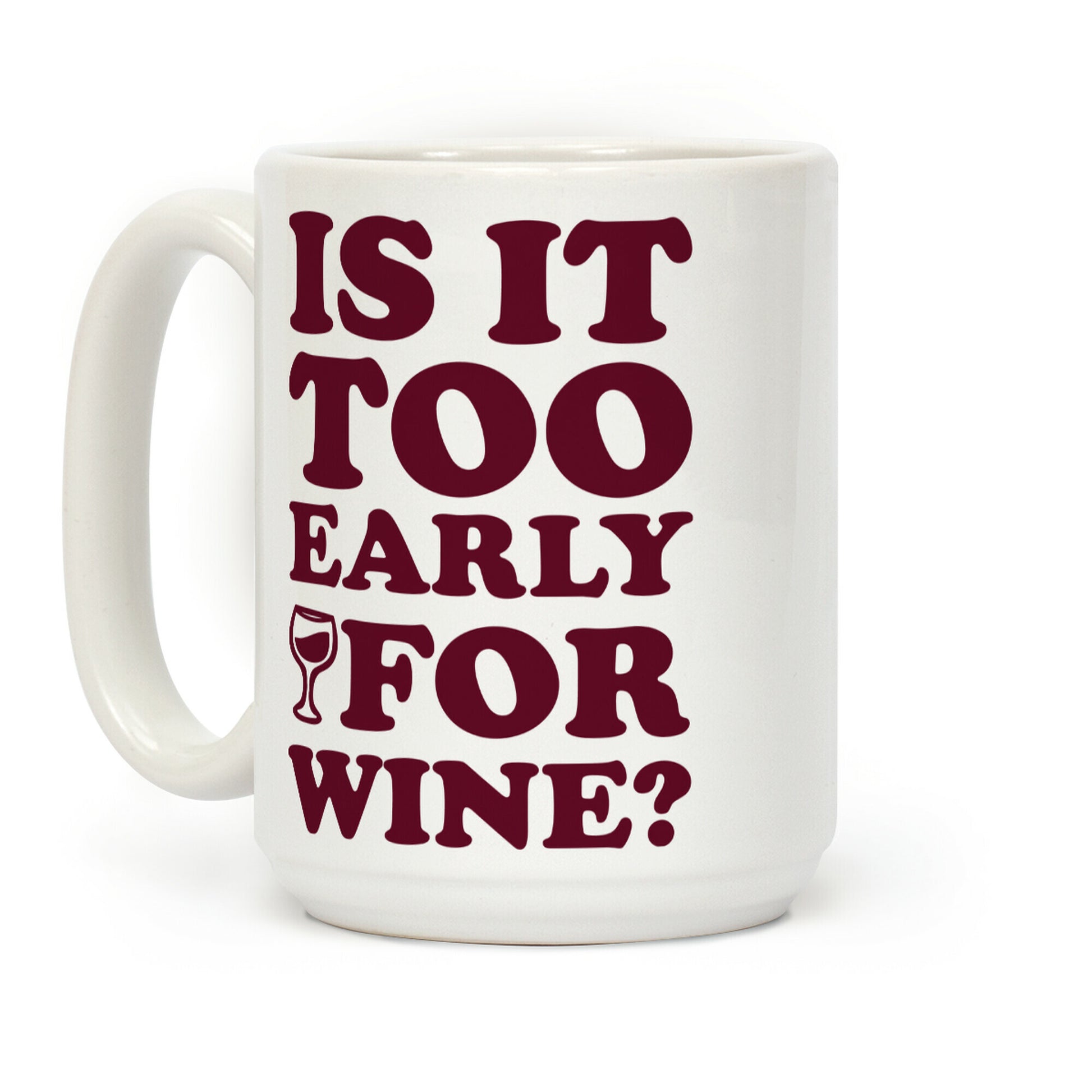 Is It Too Early For Wine? Coffee Mug
