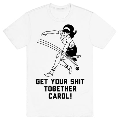 Get Your Shit Together Carol T-Shirt