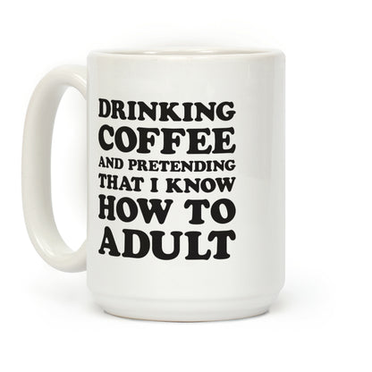 Drinking Coffee And Pretending To Adult Coffee Mug