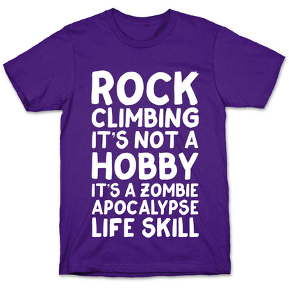 Rock Climbing: It's Not A Hobby It's A Zombie Apocalypse Life Skill T-Shirt