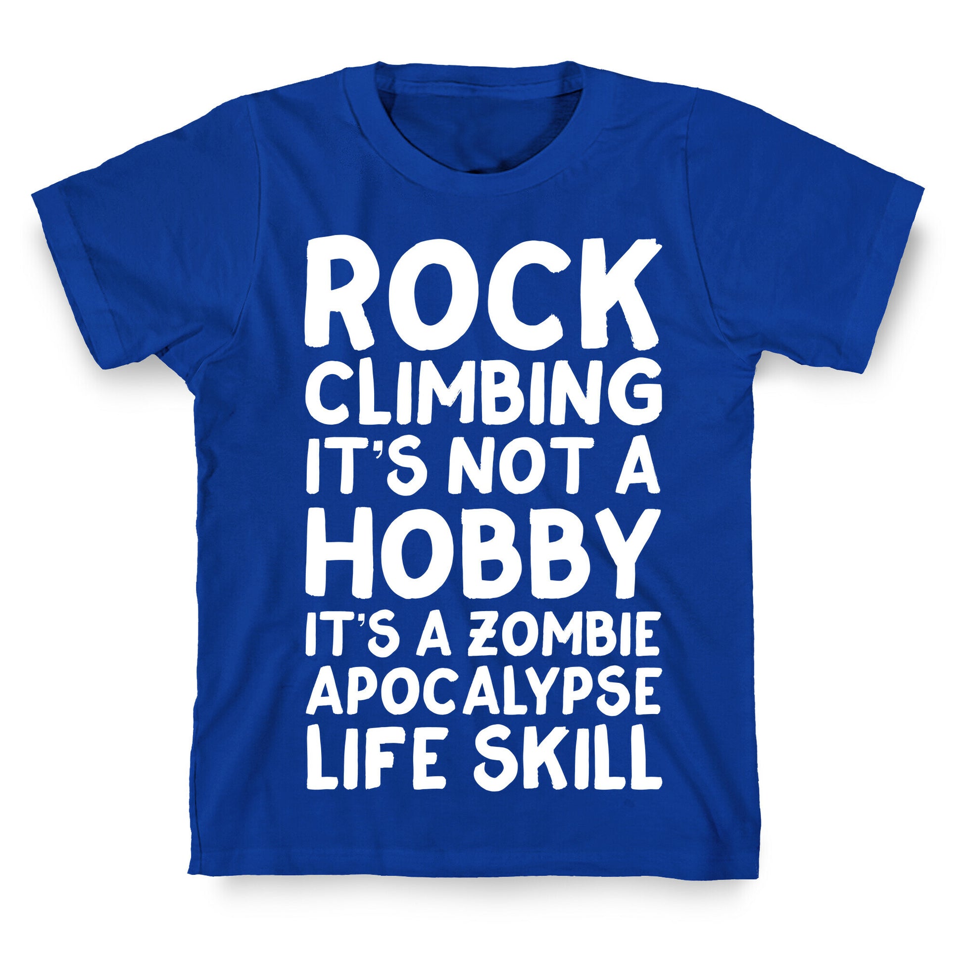 Rock Climbing: It's Not A Hobby It's A Zombie Apocalypse Life Skill T-Shirt