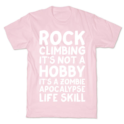 Rock Climbing: It's Not A Hobby It's A Zombie Apocalypse Life Skill T-Shirt
