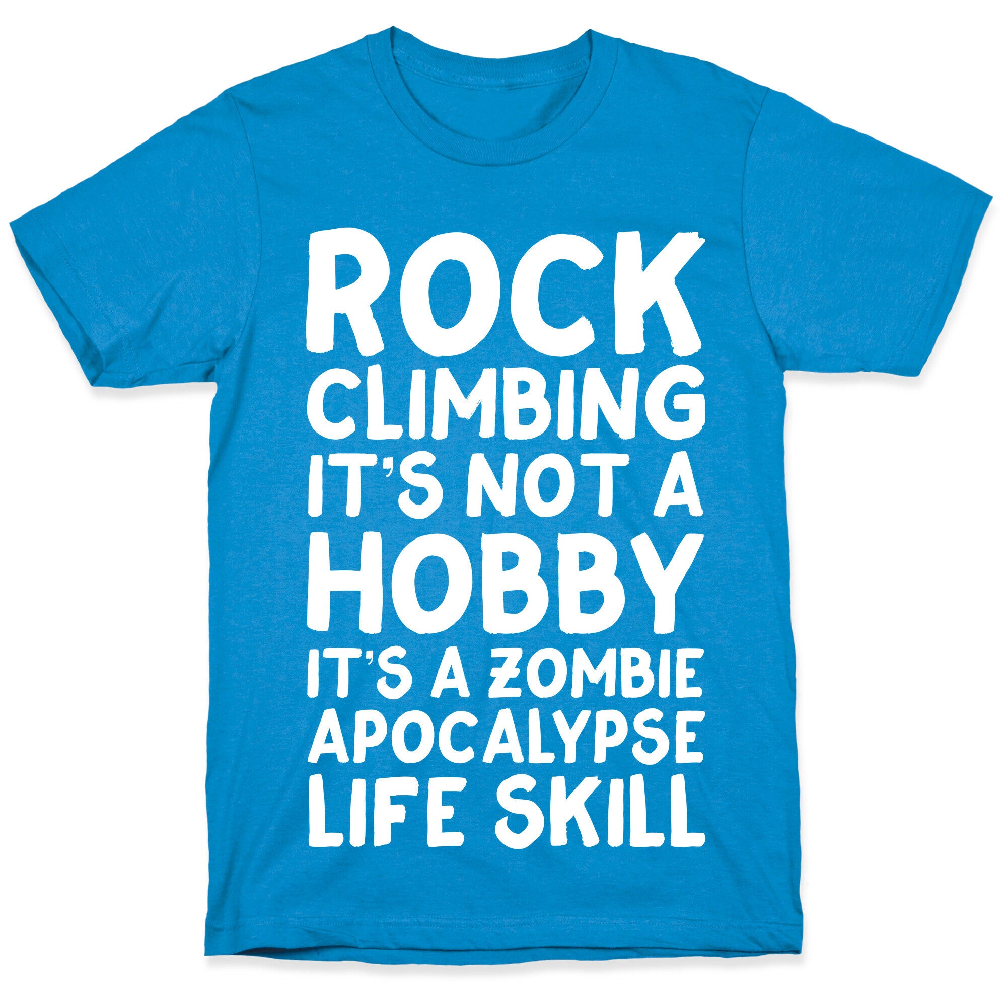 Rock Climbing: It's Not A Hobby It's A Zombie Apocalypse Life Skill T-Shirt