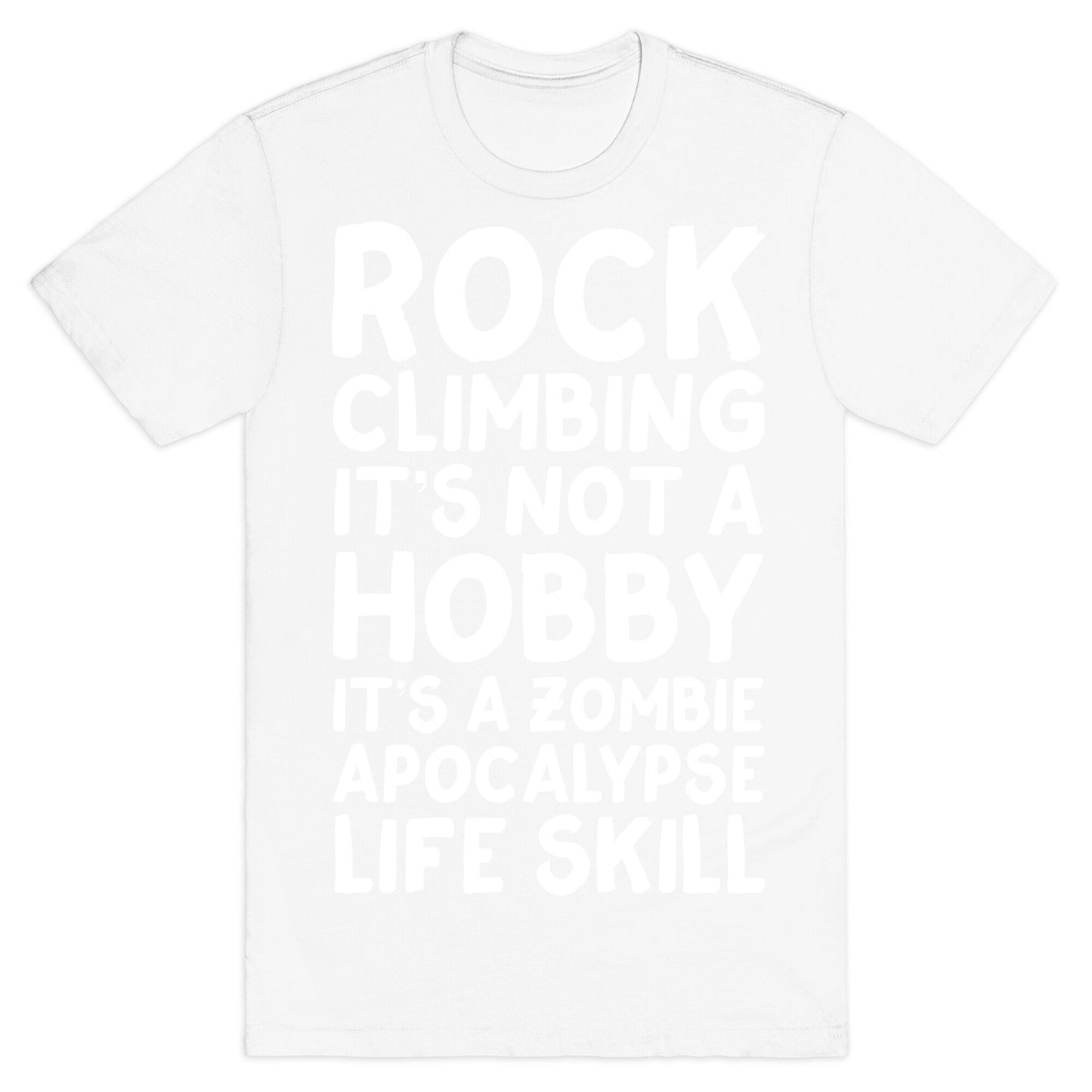Rock Climbing: It's Not A Hobby It's A Zombie Apocalypse Life Skill T-Shirt
