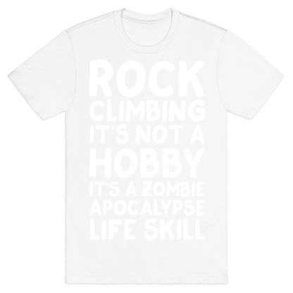 Rock Climbing: It's Not A Hobby It's A Zombie Apocalypse Life Skill T-Shirt