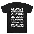 Always Be The Bigger Person T-Shirt