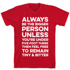 Always Be The Bigger Person T-Shirt