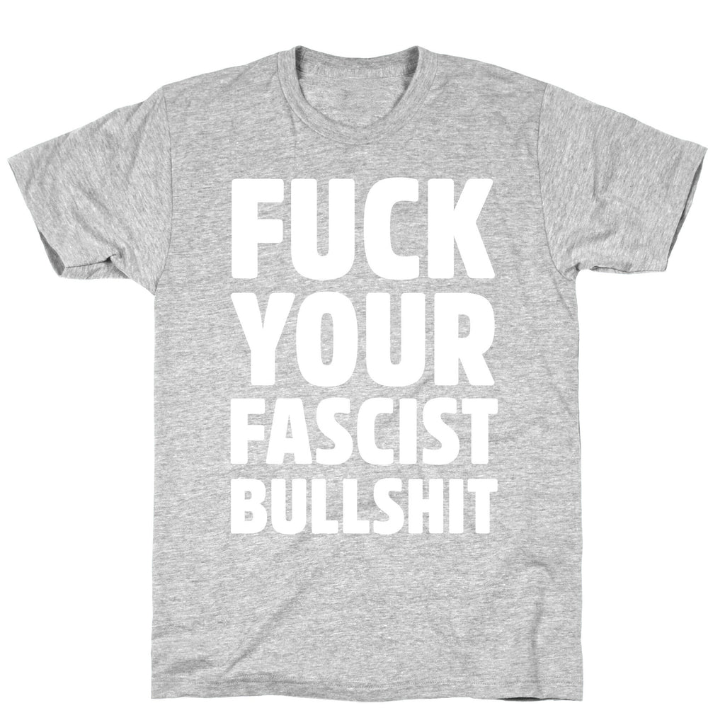 Fuck Your Fascist Bullshit T-Shirt