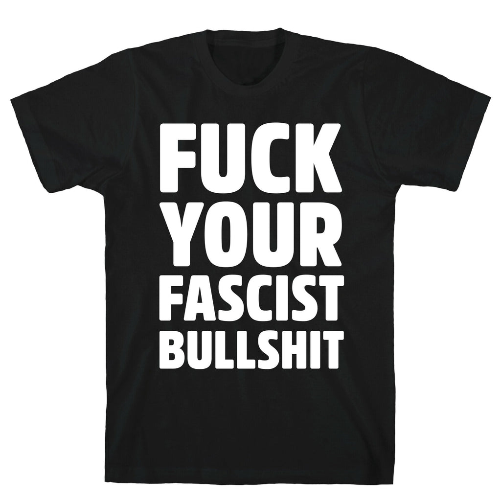 Fuck Your Fascist Bullshit T-Shirt