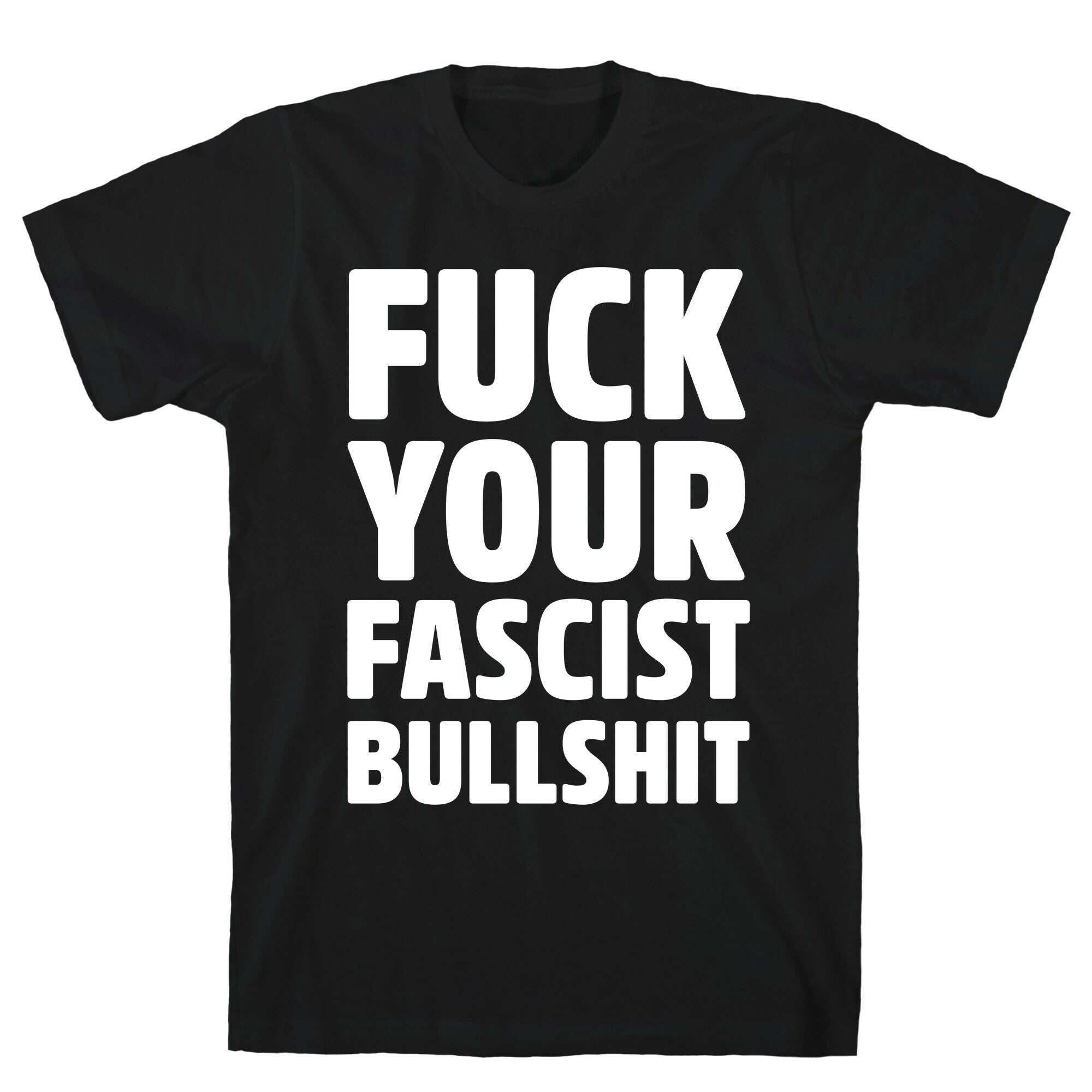 Fuck Your Fascist Bullshit T-Shirt