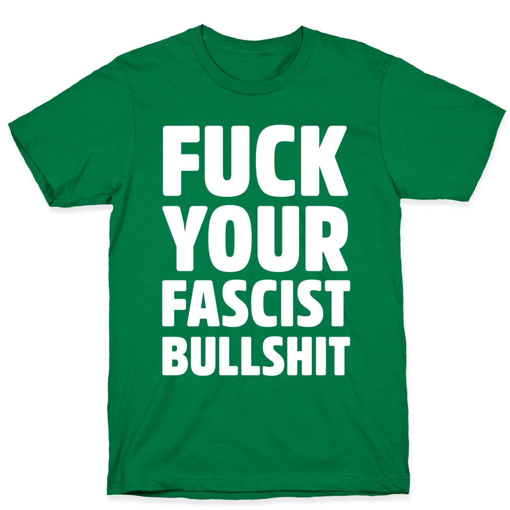 Fuck Your Fascist Bullshit T-Shirt