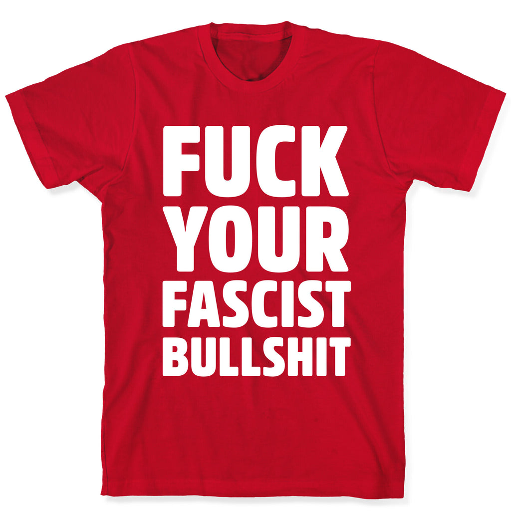 Fuck Your Fascist Bullshit T-Shirt