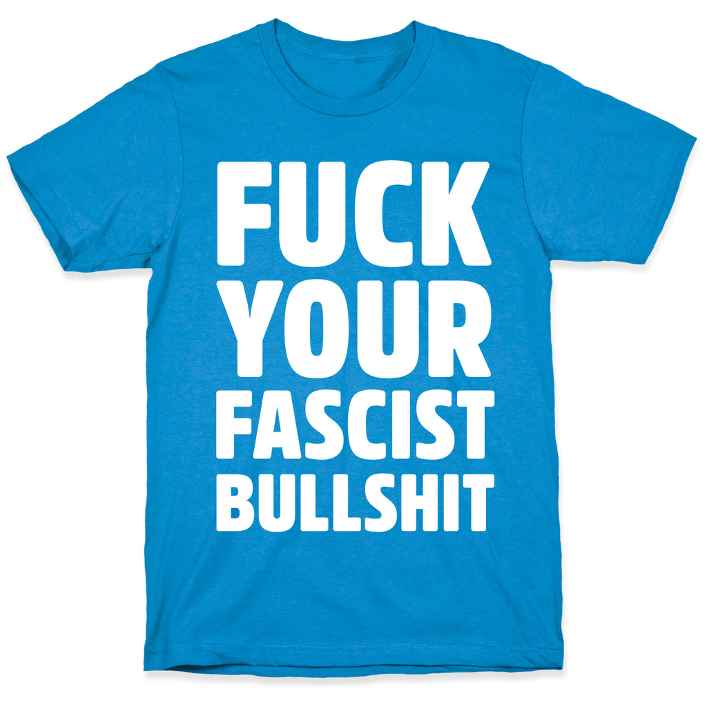 Fuck Your Fascist Bullshit T-Shirt