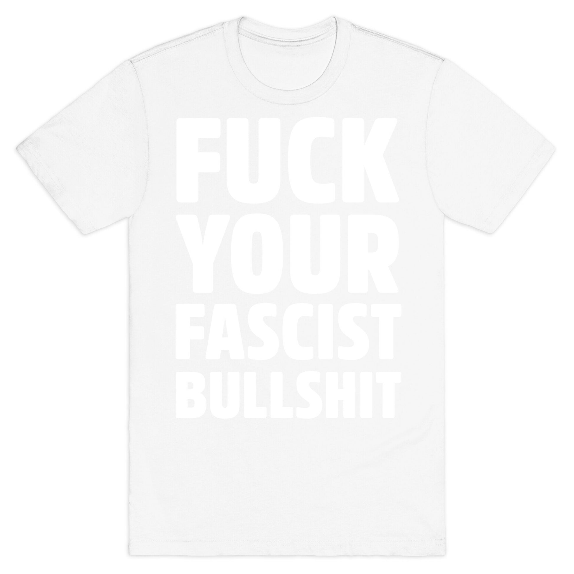 Fuck Your Fascist Bullshit T-Shirt
