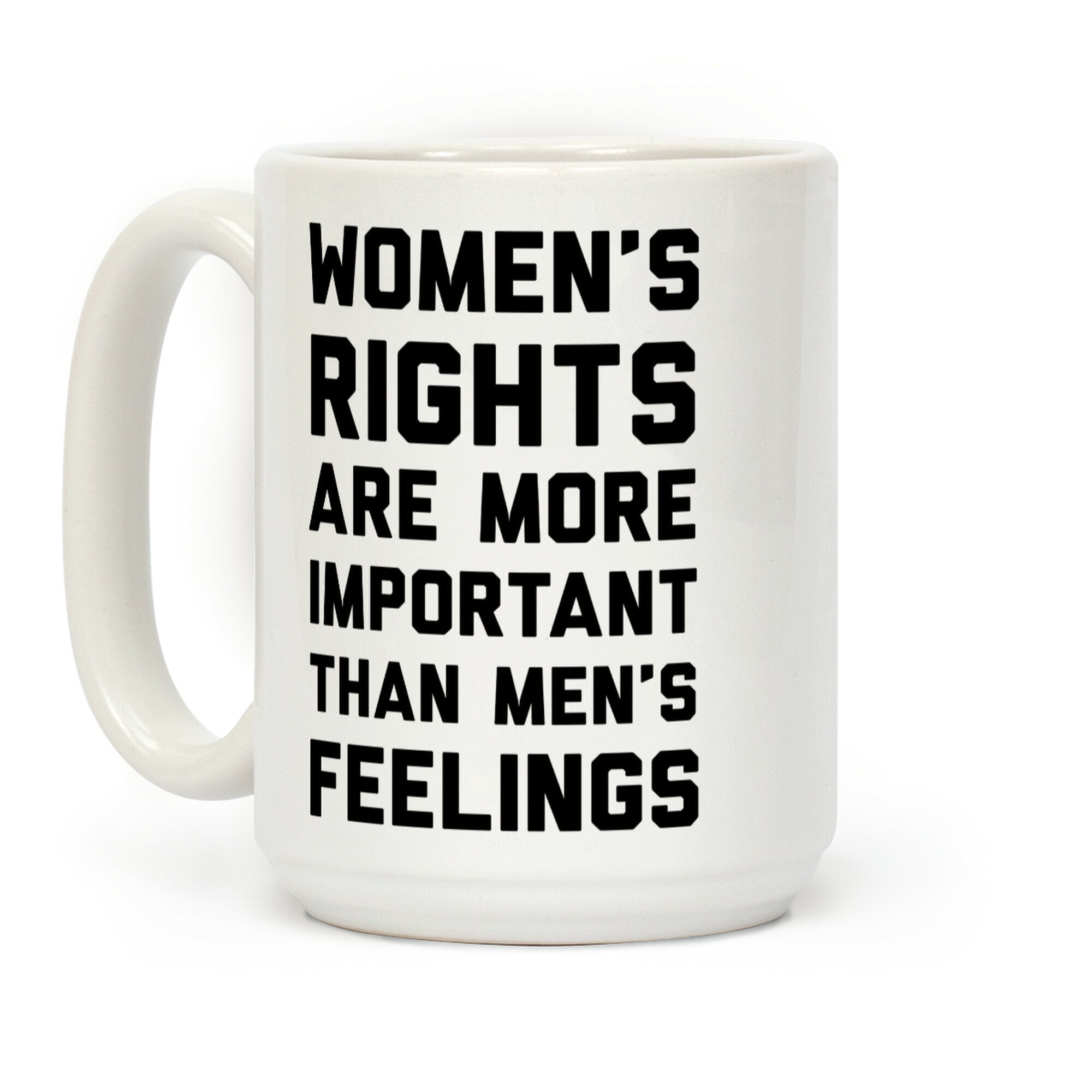 Women's Rights Are More Important Than Men's Feelings Coffee Mug