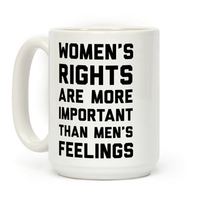 Women's Rights Are More Important Than Men's Feelings Coffee Mug