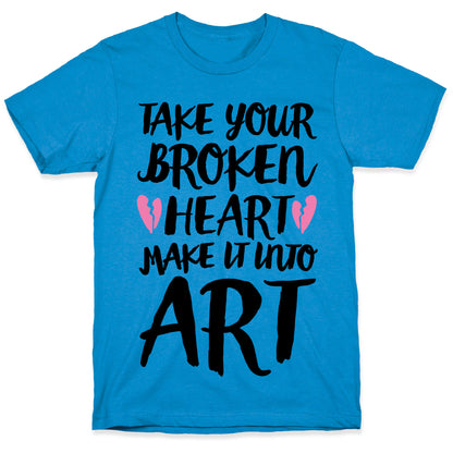 Take Your Broken Heart Make It Into Art T-Shirt