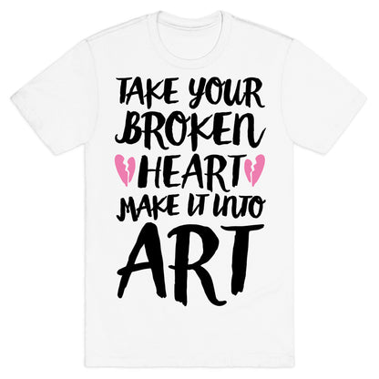 Take Your Broken Heart Make It Into Art T-Shirt