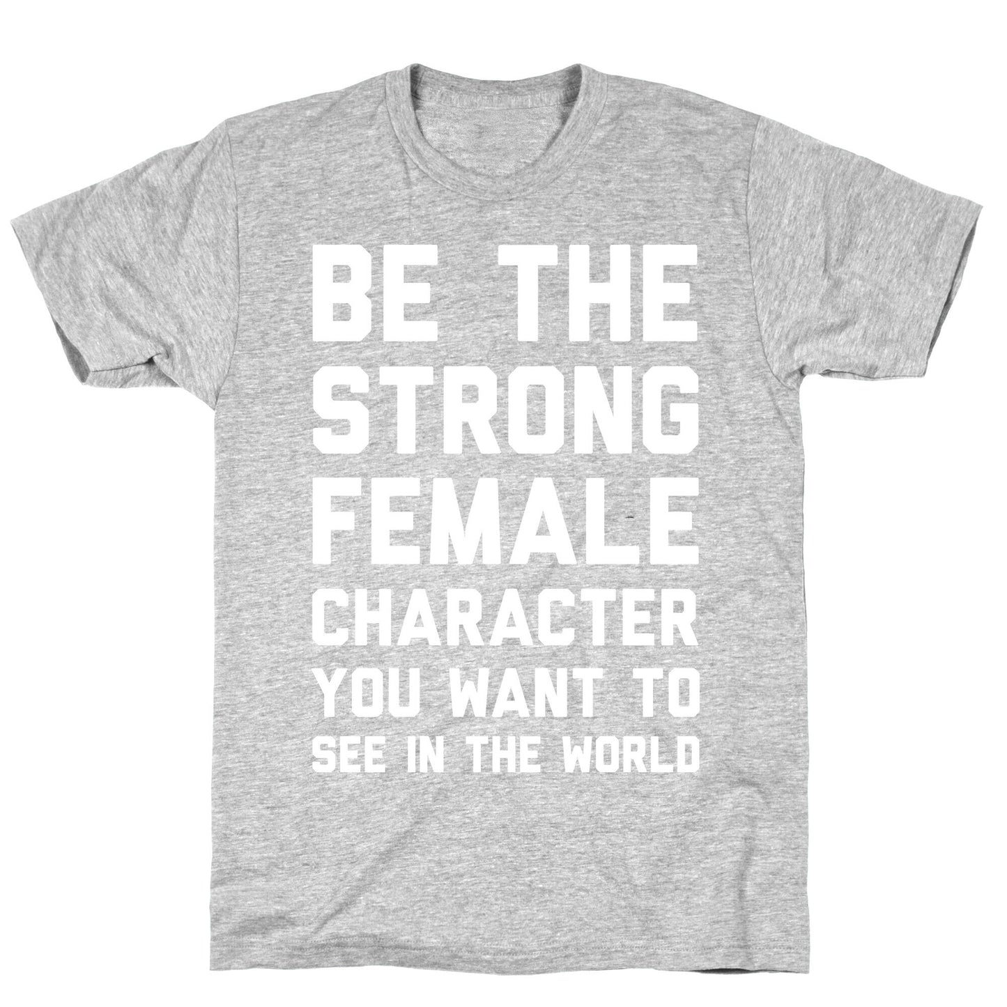 Be The Strong Female Character You Want To See In The World T-Shirt
