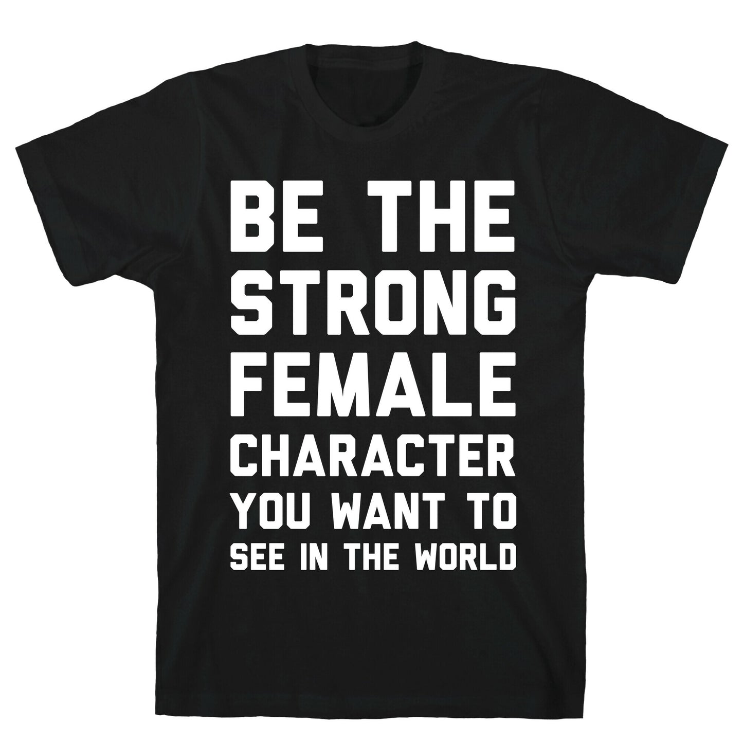 Be The Strong Female Character You Want To See In The World T-Shirt
