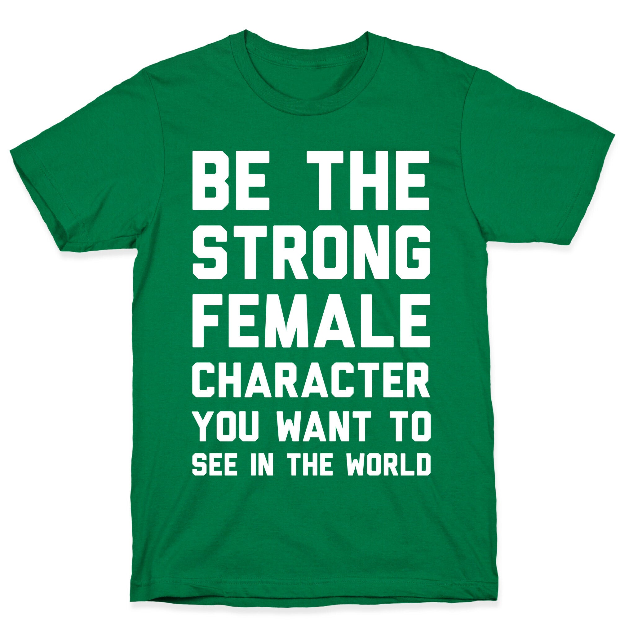 Be The Strong Female Character You Want To See In The World T-Shirt
