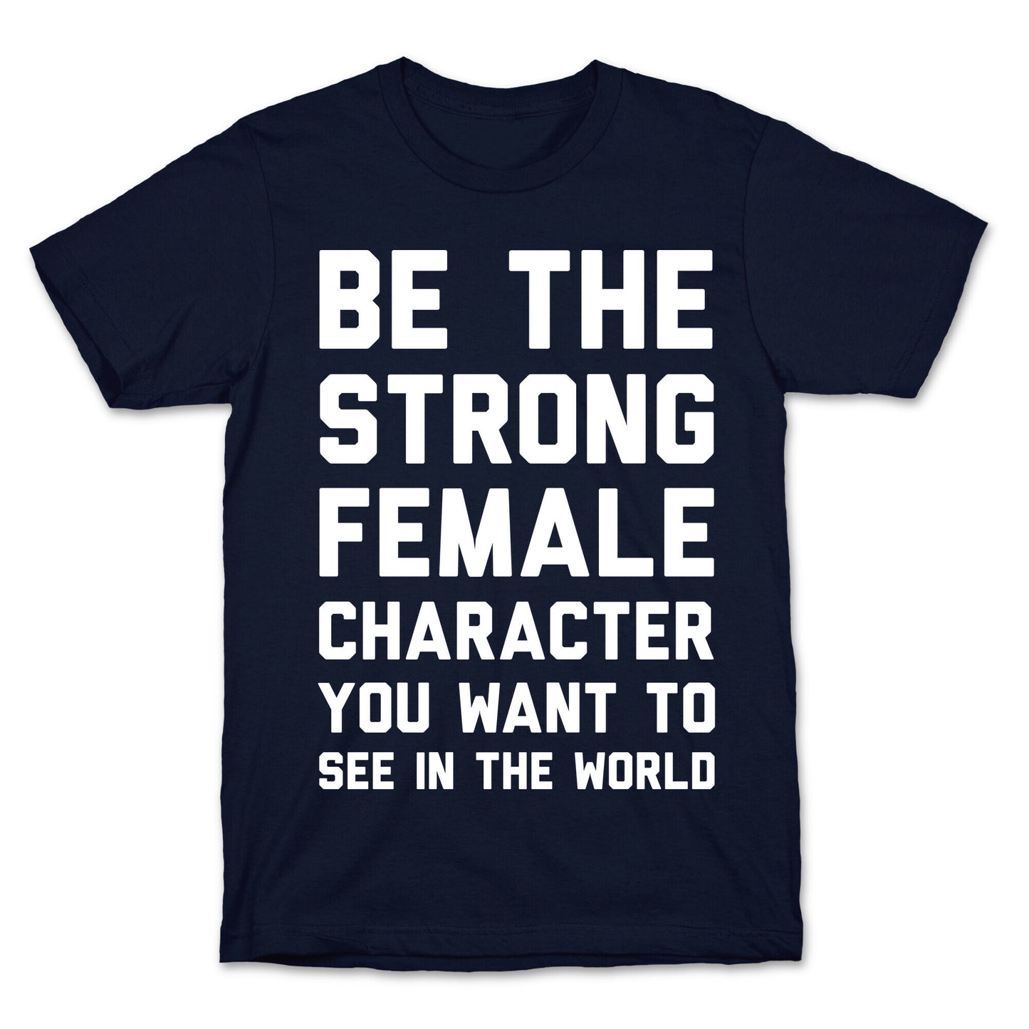 Be The Strong Female Character You Want To See In The World T-Shirt