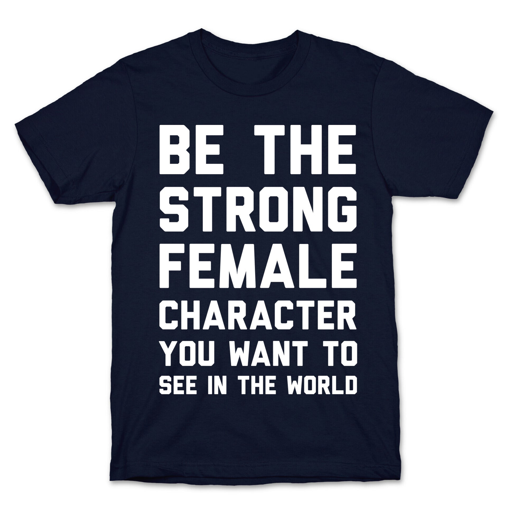 Be The Strong Female Character You Want To See In The World T-Shirt